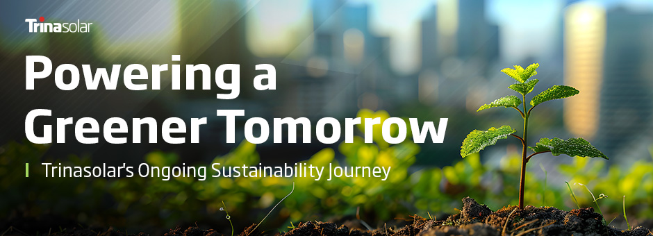 Powering a Greener Tomorrow: Trinasolar's Ongoing Sustainability Journey